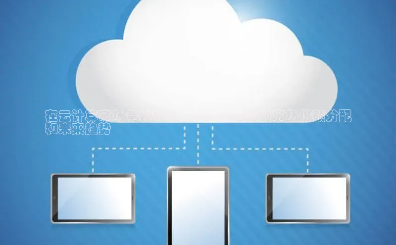 28圈.ccmpc正版宇信科技在云计算市场争霸中：开源云供应商的市场份额分配
和未来趋势