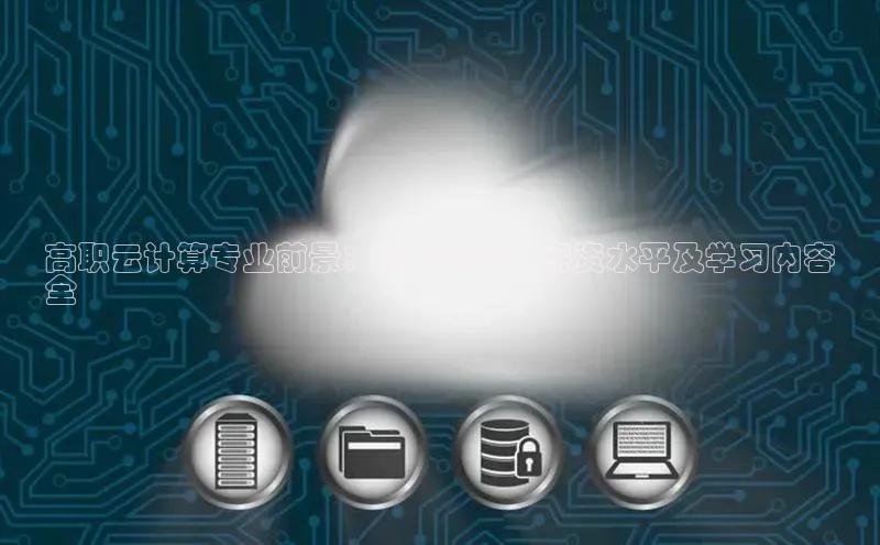 加拿大28快速预测开奖百度人工翻译高职云计算专业前景：就业方向、薪资水平及学习内容
全