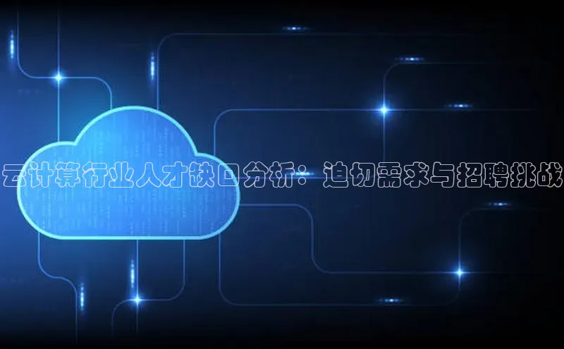 加拿大pc28平台app下载猫眼云计算行业人才缺口分析：迫切需求与招聘挑战