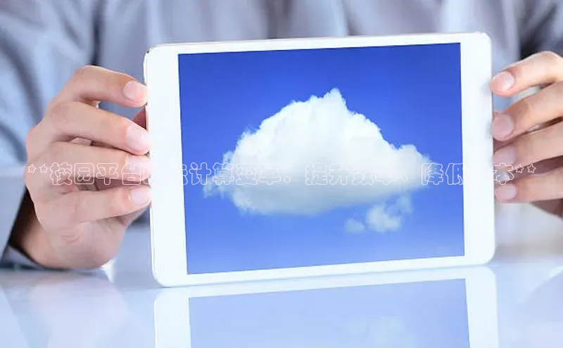 pc加拿大28预测开奖京东**校园平台的云计算变革：提升效率、降低成本**