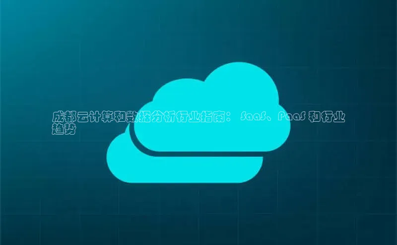 28圈平台官网版下载慧博云通成都云计算和数据分析行业指南： SaaS、PaaS 和行业
趋势