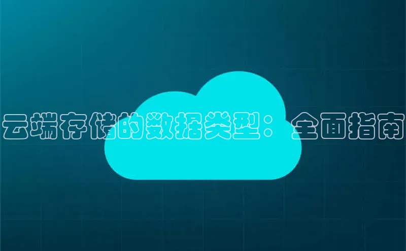 28圈.ccmpc正版宇信科技云端存储的数据类型：全面指南