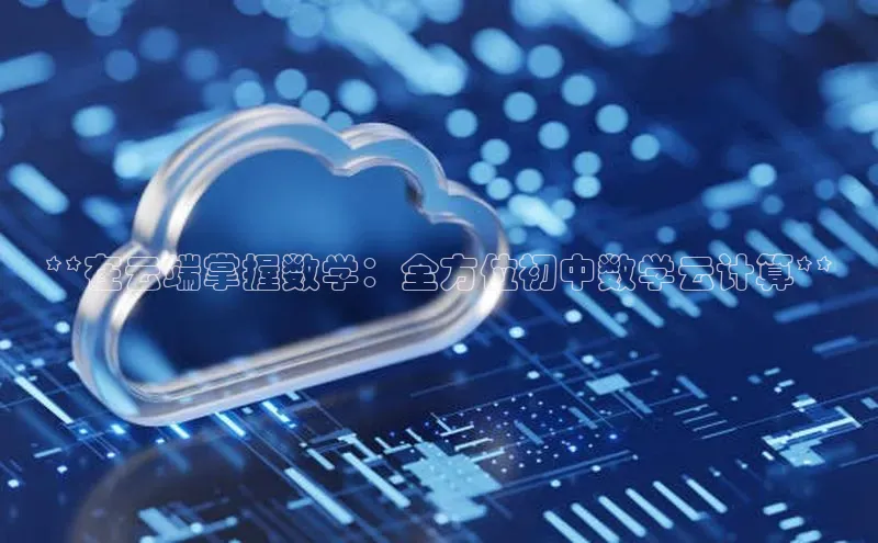 pc28加拿大官网咪牌颐驰 06**在云端掌握数学：全方位初中数学云计算**