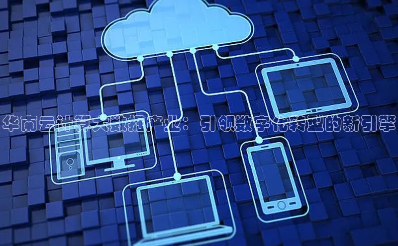 28圈平台官网版下载慧博云通华南云计算大数据产业：引领数字化转型的新引擎