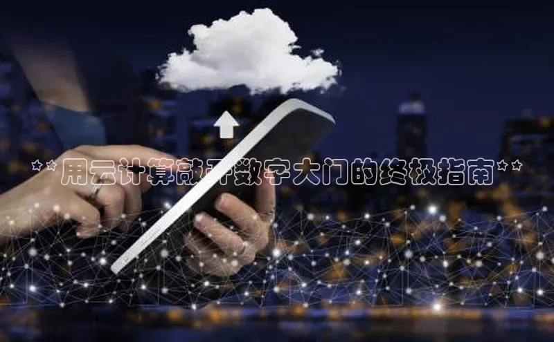 28圈注册网站百度 H5**用云计算敲开数字大门的终极指南**