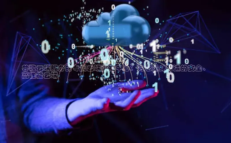 28电子游戏官方网站百度搜索资源平台谷歌云端服务的专属云端数据中心：为您量身打造的安全、
高性能云端