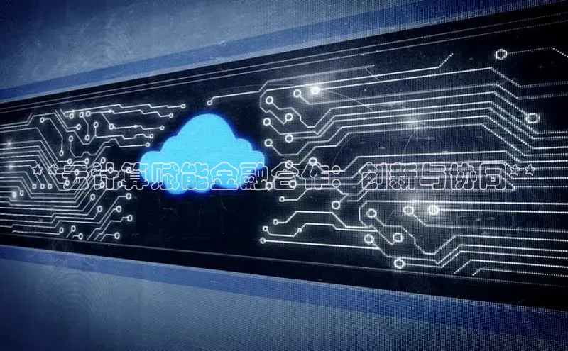 加拿大28开奖结果预测官网小红书**云计算赋能金融合作：创新与协同**