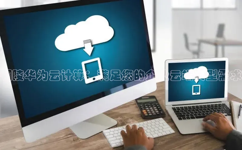 能玩加拿大28的网址如流铜陵华为云计算：满足您的企业云端转型需求