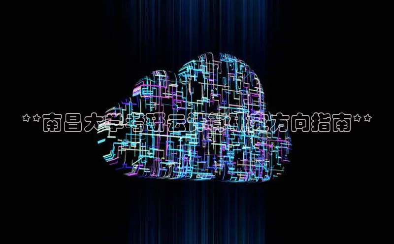 加拿大2.8平台下载华扬联众**南昌大学考研云计算研究方向指南**