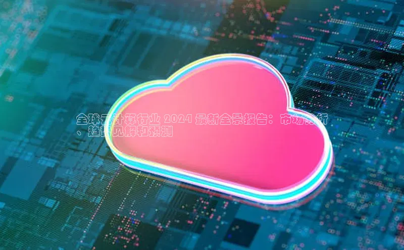 加拿大28开奖结果预测官网小红书全球云计算行业 2024 最新全景报告：市场分析
、趋势见解和预测