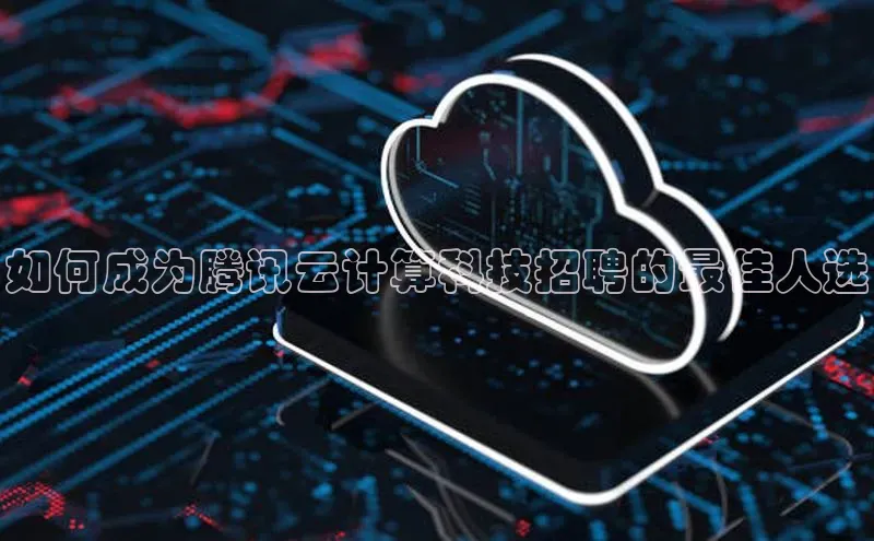 加拿大28圈下载美团如何成为腾讯云计算科技招聘的最佳人选