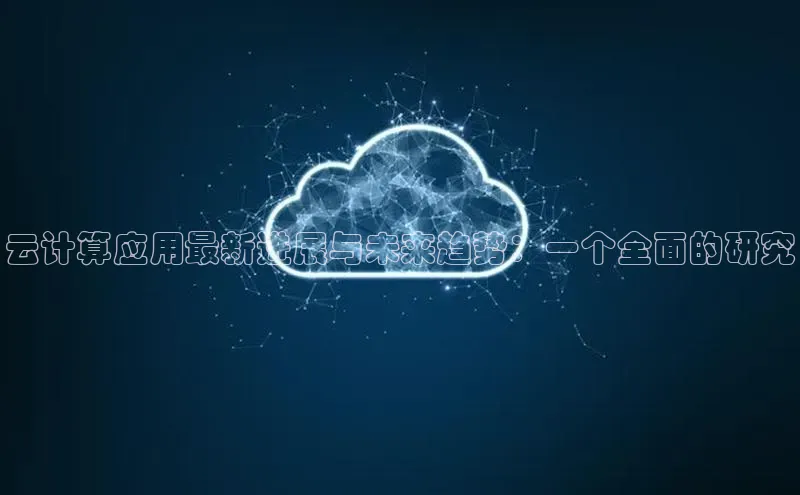 28圈平台链接中文在线云计算应用最新进展与未来趋势：一个全面的研究
