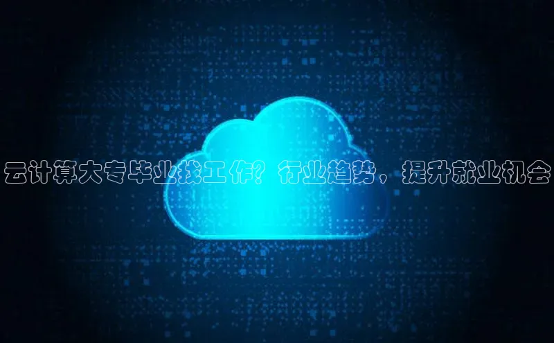28圈.ccmpc正版宇信科技云计算大专毕业找工作？行业趋势，提升就业机会