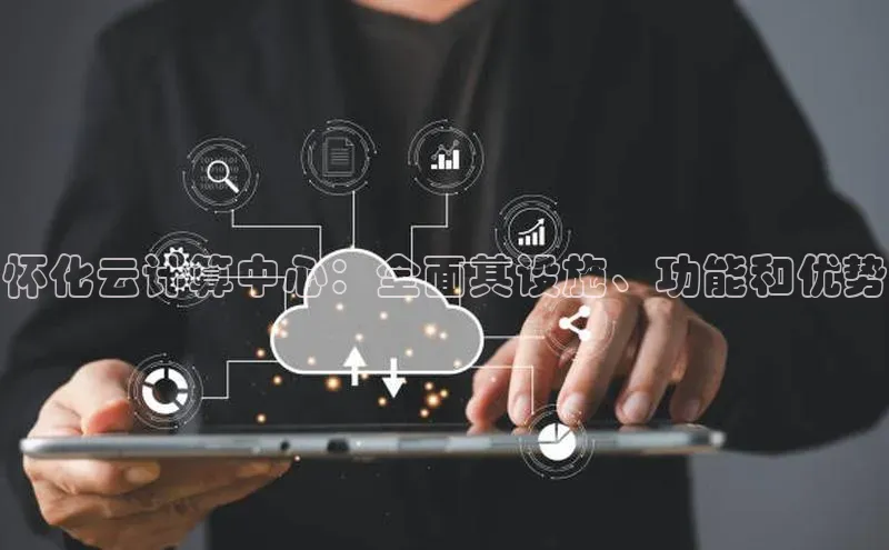 pc28圈下载文心一言怀化云计算中心：全面其设施、功能和优势