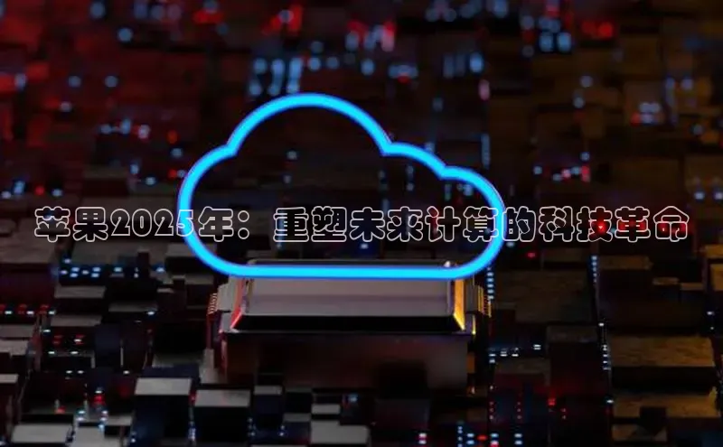 苹果2025年：重塑未来计算的科技革命