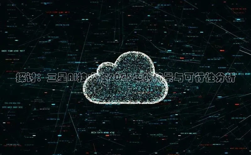 探讨：三星AI技术在2025年的前景与可行性分析