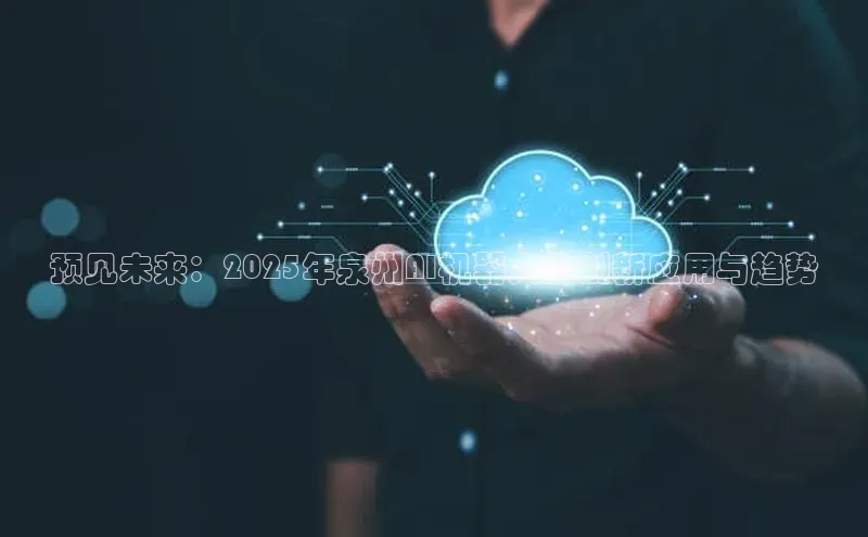 预见未来：2025年泉州AI机器人的创新应用与趋势