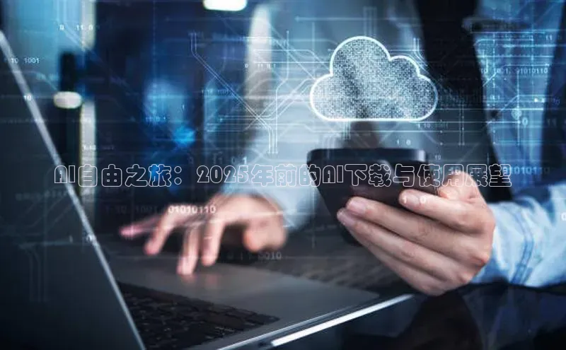 AI自由之旅：2025年前的AI下载与使用展望