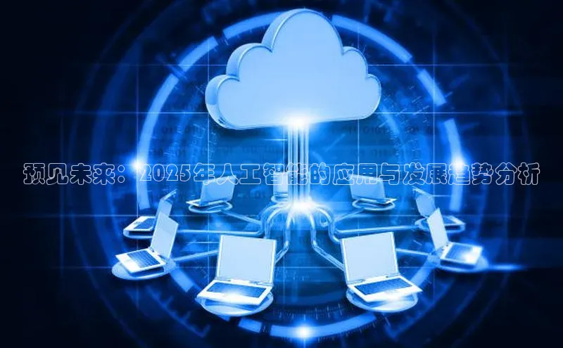 预见未来：2025年人工智能的应用与发展趋势分析