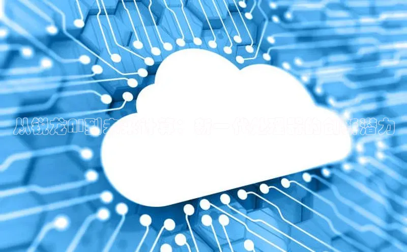 从锐龙AI到未来计算：新一代处理器的创新潜力