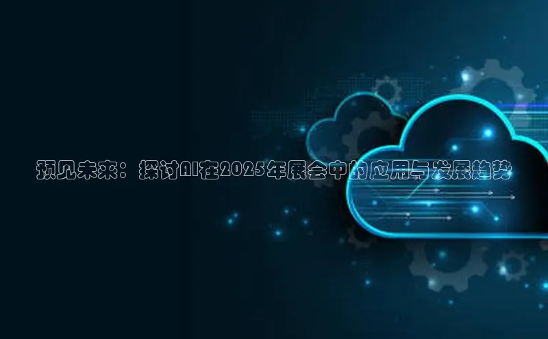 预见未来：探讨AI在2025年展会中的应用与发展趋势