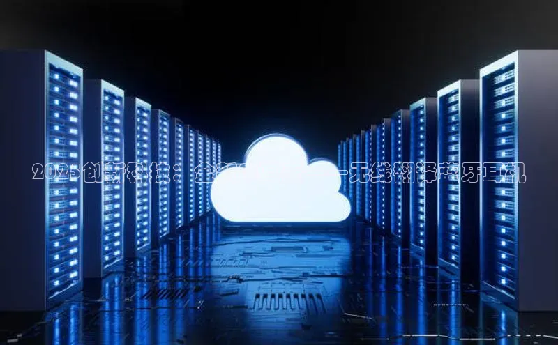 2025创新科技：全新AI耳麦——无线翻译蓝牙耳机