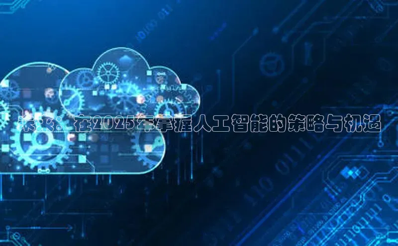 未来：在2025年掌握人工智能的策略与机遇