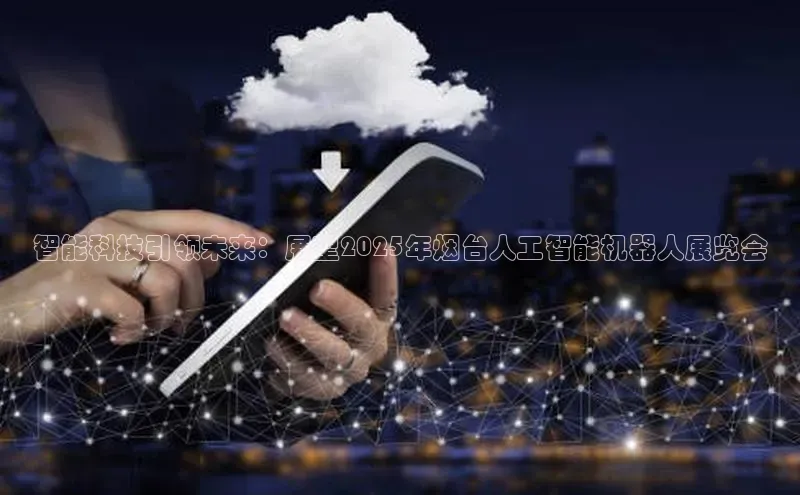 智能科技引领未来：展望2025年烟台人工智能机器人展览会