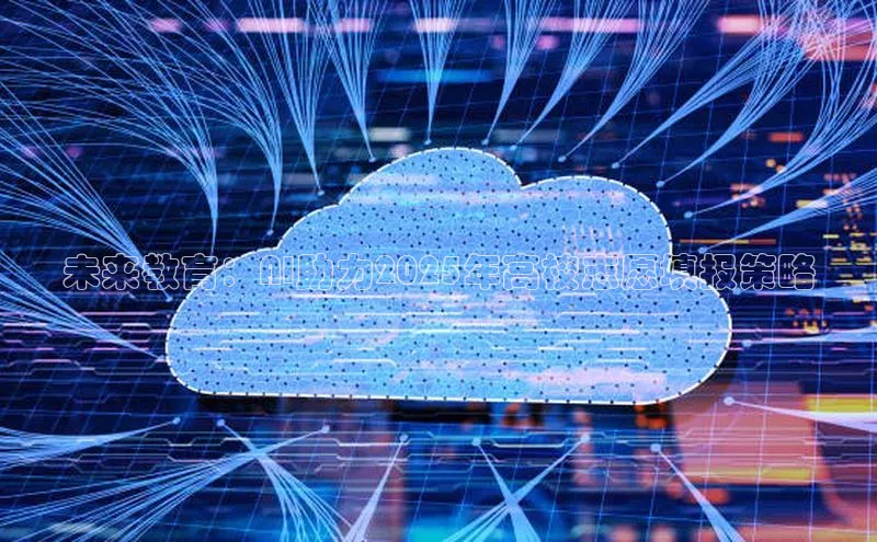 未来教育：AI助力2025年高校志愿填报策略