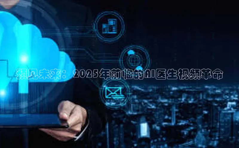 预见未来：2025年前临的AI医生视频革命